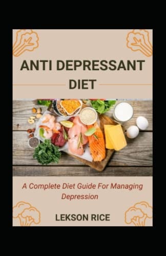 Anti Depressant Diet; A Complete Diet Guide For Managing Depression