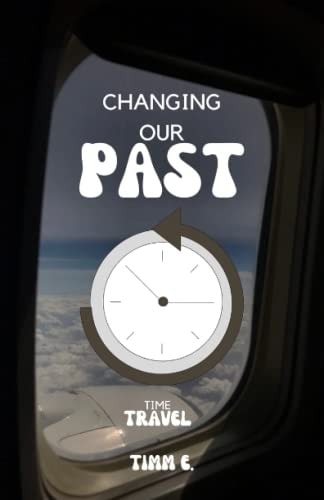 Changing Our Past A Science Fiction Book about Two Scientists who Decided to Change Their Past