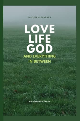 Love, Life, God and Everything In Between A Collection of Poems