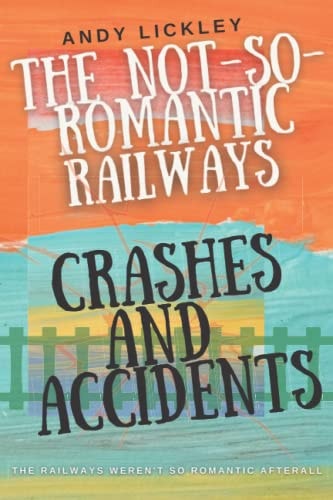 The Not So Romantic Railways Crashes and Accidents