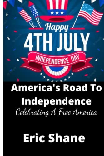 America's Road To Independence Celebrating A Free America