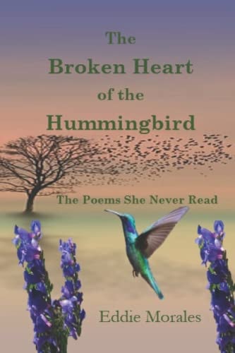 The Broken Heart of the Hummingbird The Poems Never Read