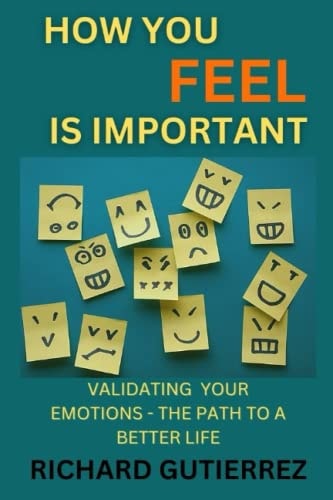 How You Feel Is Important Validating Your Emotions - The Path to a Better Life