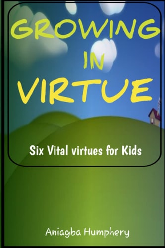 Growing in Virtue 6 Vital Virtues to Handle Social and Spiritual Life as a Growing Child Or Youth