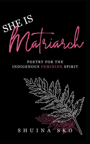 She Is Matriarch Poetry For The Indigenous Feminine Spirit