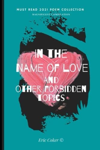 In The Name Of Love And Other Forbidden Topics Compilation of Poems
