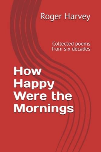 How Happy Were the Mornings Collected Poems from Six Decades