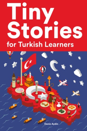 Tiny Stories for Turkish Learners Short Stories in Turkish for Beginners and Intermediate Learners