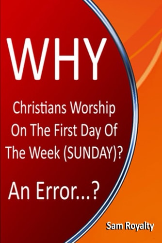 Why Christians Worship On The First Day Of The Week (Sunday)? An Error...?
