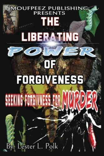 Moufpeez Publishing Presents The Liberating Power of Forgivness Seeking Forgivness For Murder