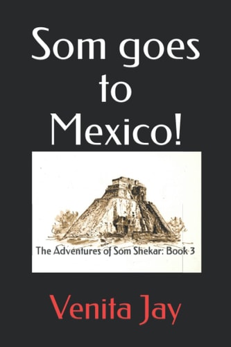 Som Goes to Mexico! The Adventures of Som Shekar: Book 3