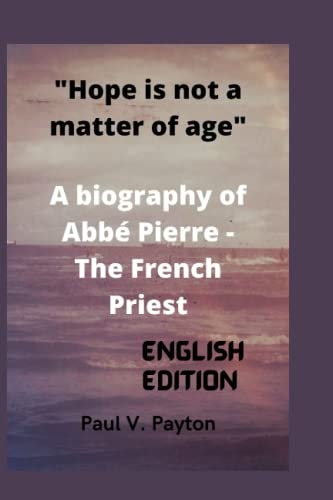 Hope is Not a Matter of Age A Biography of Abbé Pierre - The French Priest