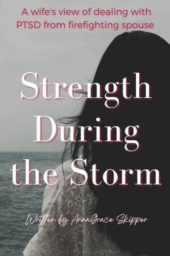 Strength During the Storm A Wife's View of Dealing with PTSD from Firefighting Spouse
