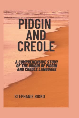 Pidgin and Creole A Comprehensive Study of the Origin of Pidgin and Creole Language