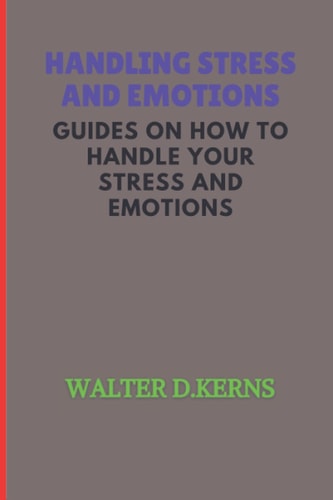 Handling Stress and Emotions Guide on how to Handle Your Stress and Master Your Emotion