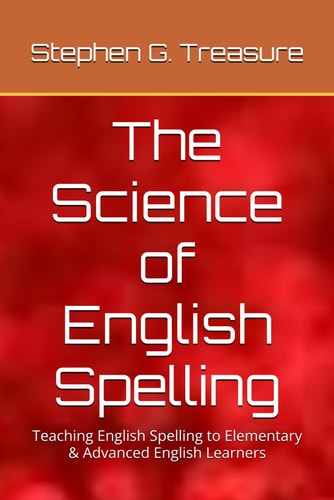 The Science of English Spelling Teaching English Spelling to Elementary & Advanced English Learners
