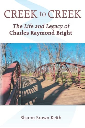 Creek to Creek The Life and Legacy of Charles Raymond Bright