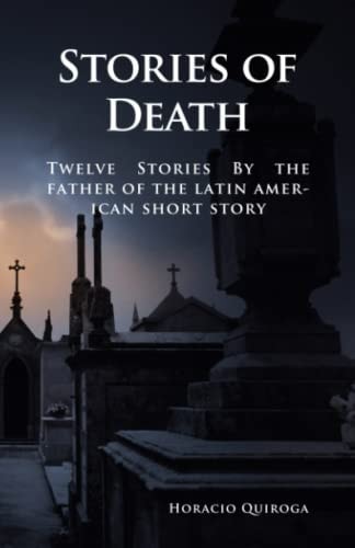 Stories of Death 12 Short Stories by "The Father of the Latin American Short Story"