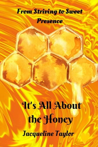 It's All About The Honey From Striving To Sweet Presence