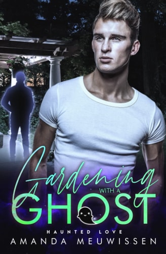 Gardening with a Ghost An MM Paranormal Romance (Haunted Love)