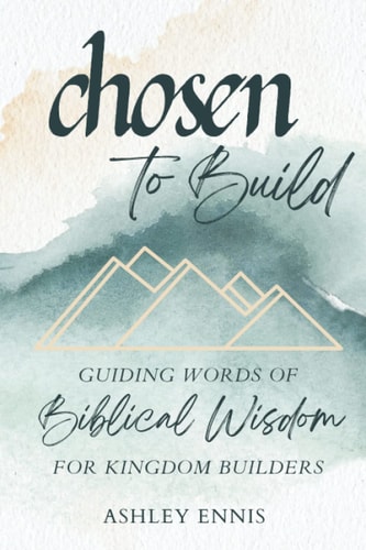 Chosen to Build Guiding Words of Biblical Knowledge for Kingdom Builders