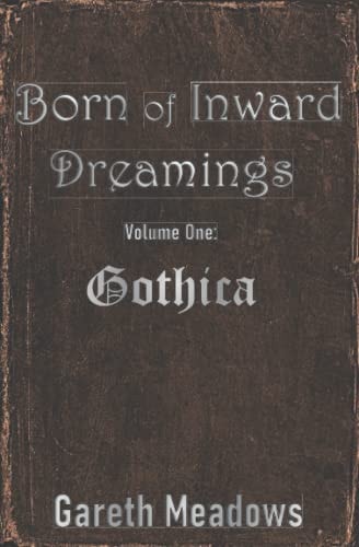 Born of Inward Dreamings Volume One: Gothica