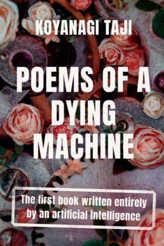 Poems of a Dying Machine The First Book Written Entirely by an Artificial Intelligence