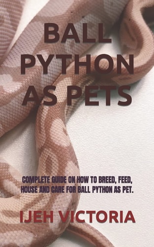 Ball Python as Pets Complete Guide on How to Breed, Feed, House and Care for Ball Python as Pet.