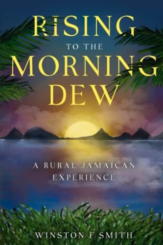 Rising To The Morning Dew A Rural Jamaican Experience
