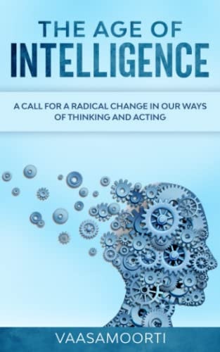 The Age of Intelligence A Call for a Radical Change in Our Way of Thinking and Acting