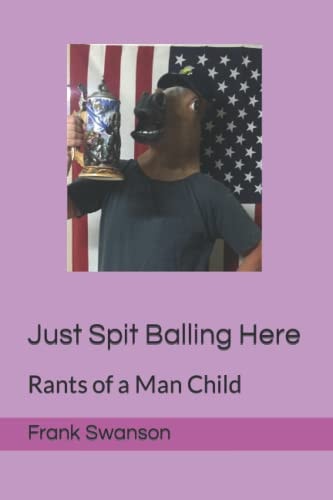 Just Spit Balling Here Rants of a Man Child