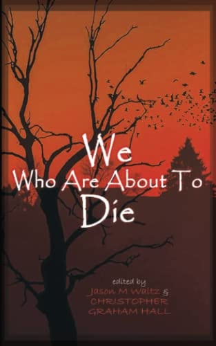 We Who are About to Die A Heroic Anthology of Sacrifice