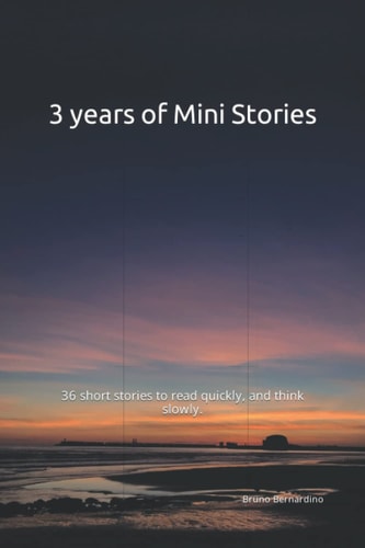 3 Years of Mini Stories 36 Short Stories to Read Quickly, and Think Slowly.