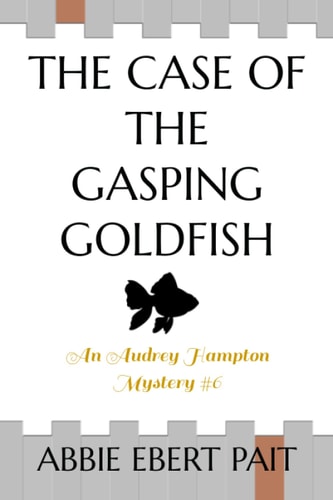 The Case of the Gasping Goldfish An Audrey Hampton Mystery #6