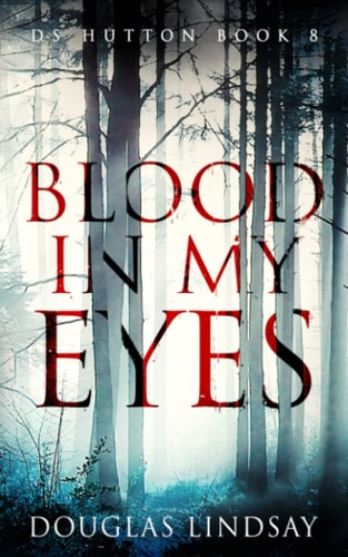 Blood In My Eyes A Jaw-Dropping Scottish Crime Thriller (DS Hutton Crime Series Book 8)