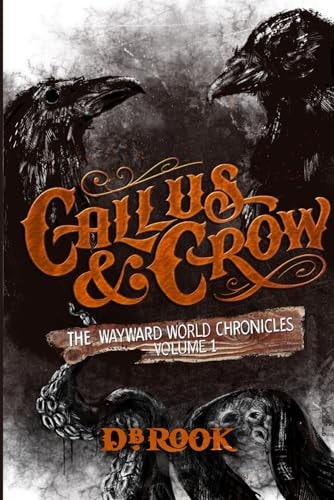 Callus & Crow The Wayward World Chronicles, Volume 1
