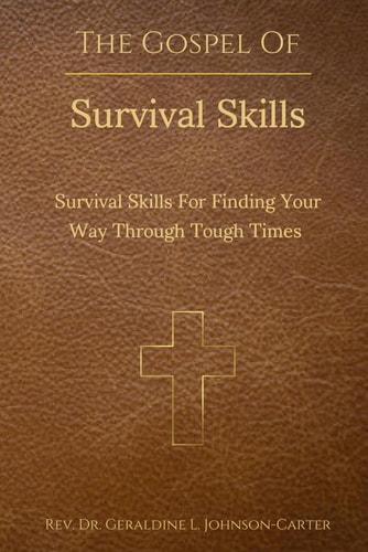 The Gospel of Survival Skills Survival Skills For Finding Your Way Through Tough Times: Wisdom Based Upon The Teachings And Revelations of Jesus Christ