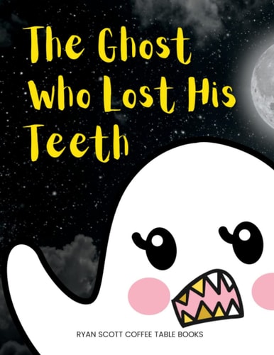 The Ghost Who Lost His Teeth A Spooky Brush Your Teeth Book for Toddlers
