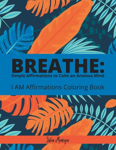 Breathe Simple Affirmations to Calm an Anxious Mind: I AM Affirmation Coloring Book