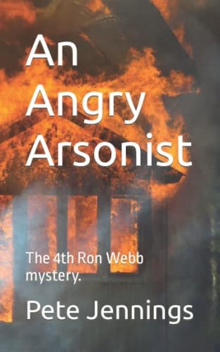 An Angry Arsonist The 4th Ron Webb Mystery.