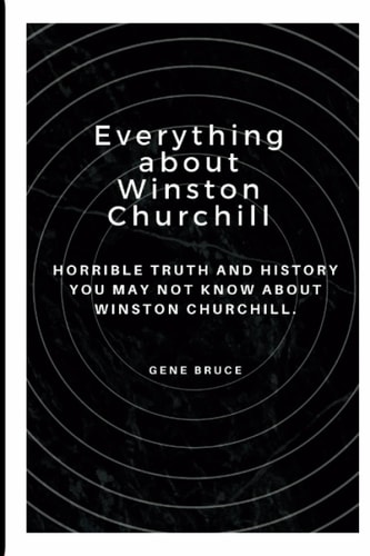 Everything about Winston Churchill Horrible Truth and History You May Not about Winston Churchill