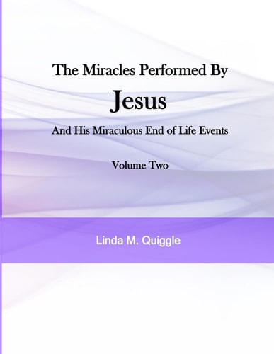 The Miracles Performed by Jesus and His Miraculous End of Life Events - Volume Two