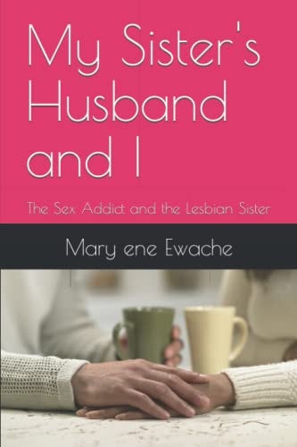 My Sister's Husband and I The Sex Addict and the Lesbian Sister