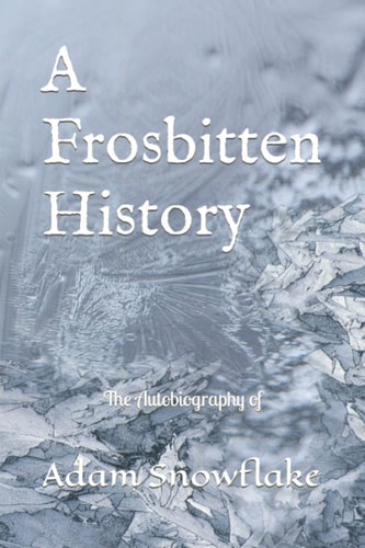 A Frosbitten History The Autobiography of Adam Snowflake