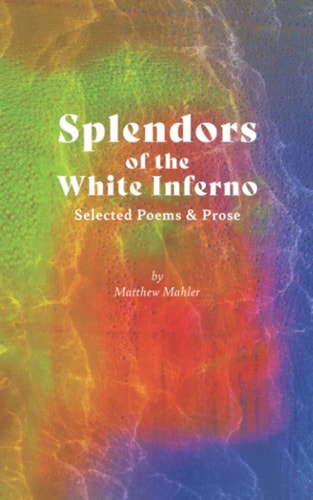 Splendors of the White Inferno Selected Poems & Prose