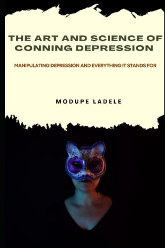 The Art and Science of Conning Depression Manipulating Depression And Everything It Stands For