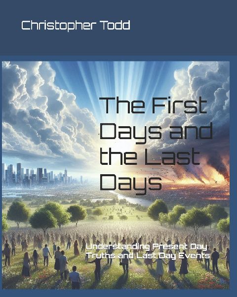 The First Days and the Last Days: Understanding Present Day Truths and Last Day Events