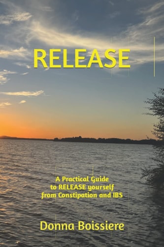 RELEASE A Practical Guide to Release Yourself from Constipation and Ibs