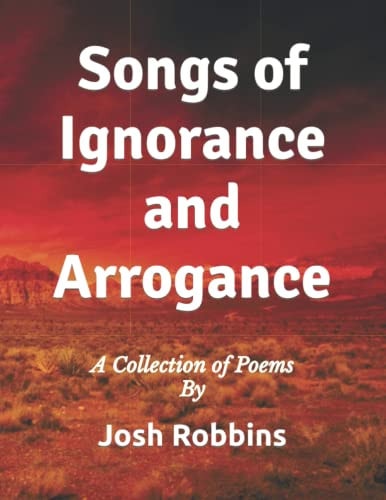 Songs of Ignorance and Arrogance A Collection of Poems