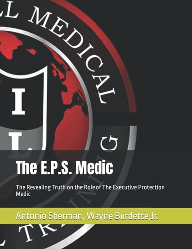 The E.P.S. Medic The Revealing Truth on the Role of The Executive Protection Medic